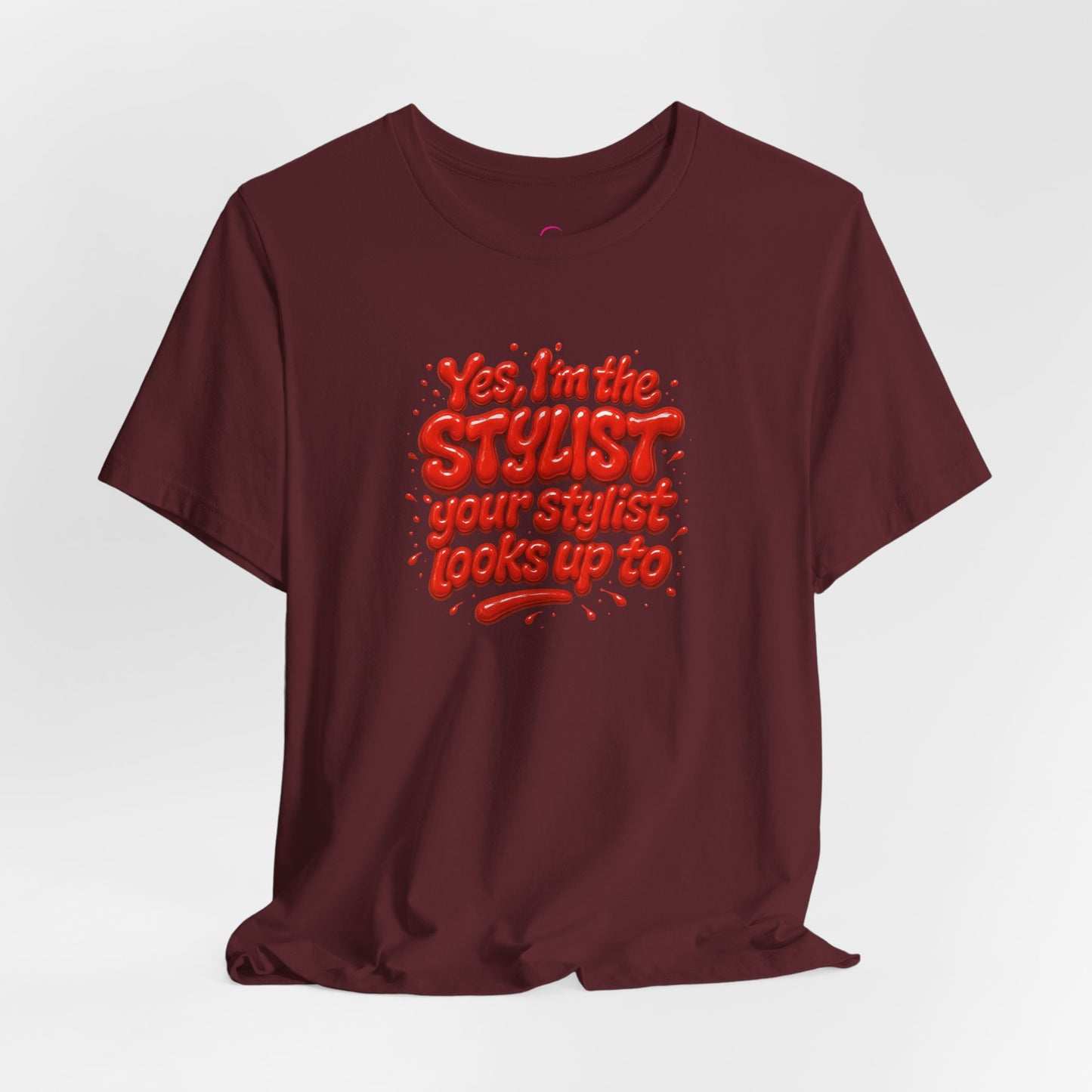 Yes, I'm the STYLIST your stylist looks up to T-shirt