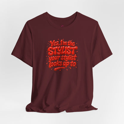 Yes, I'm the STYLIST your stylist looks up to T-shirt