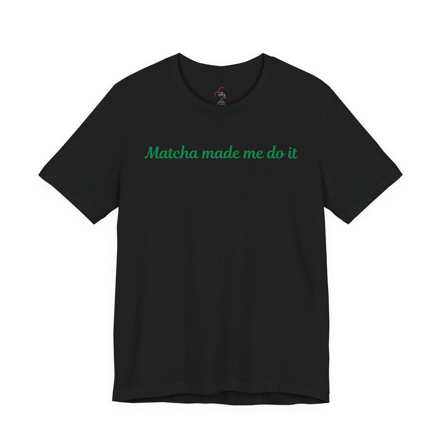 Matcha made me do it T-shirt