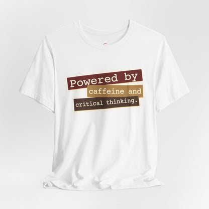 Powered by caffeine and critical thinking T-shirt