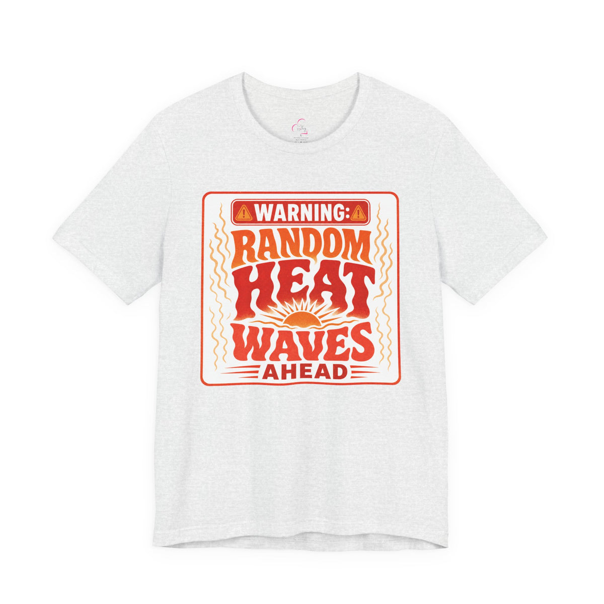 Warning: Random heat waves ahead T-shirt