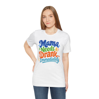 Mama needs a drank immediately T-shirt