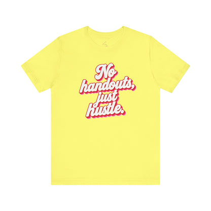 No handouts, just hustle. T-shirt