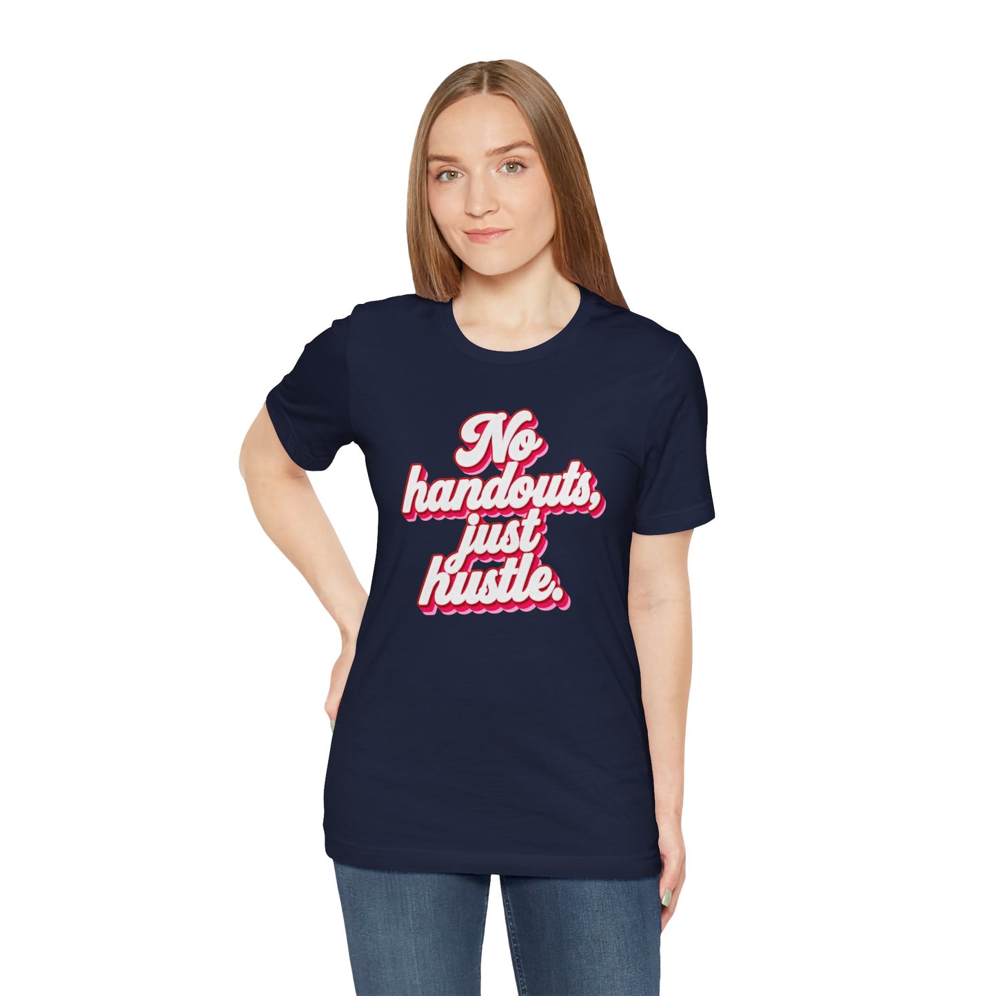 No handouts, just hustle. T-shirt