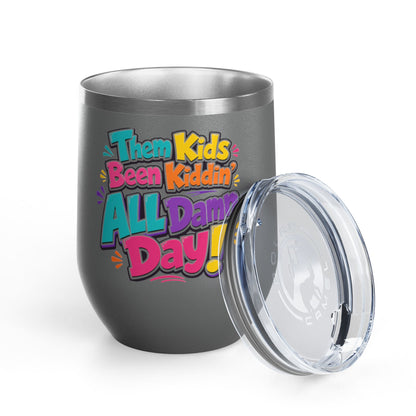 Them kids been kiddin all damn day! Wine Tumbler