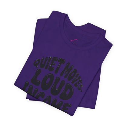 Quiet moves. Loud income T-shirt