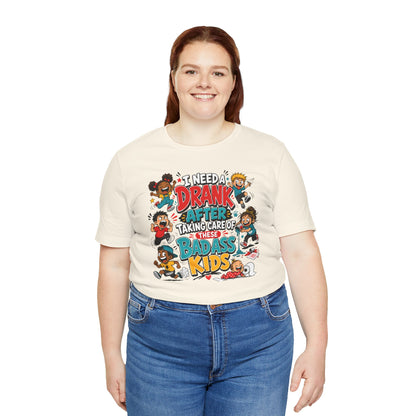 I need a drank after taking care of these bad ass kids T-shirt