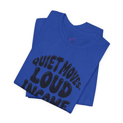 Quiet moves. Loud income T-shirt