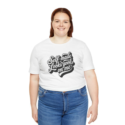 Self-made looks good on me T-shirt