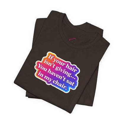 If you hair isn't giving you haven't sat in my chair. T-shirt