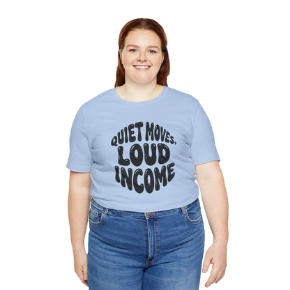 Quiet moves. Loud income T-shirt