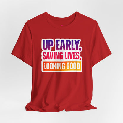 Up early, saving lives, looking good T-shirt
