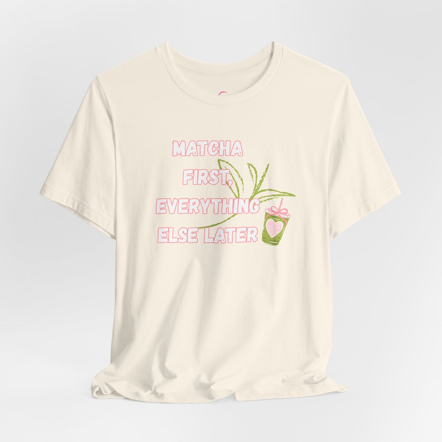 Matcha First, Everything Else Later T-Shirt
