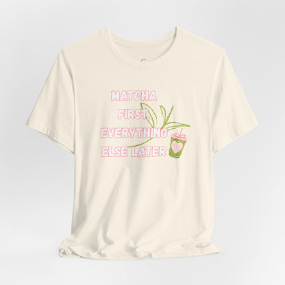 Matcha First, Everything Else Later T-Shirt