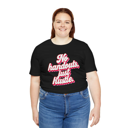 No handouts, just hustle. T-shirt