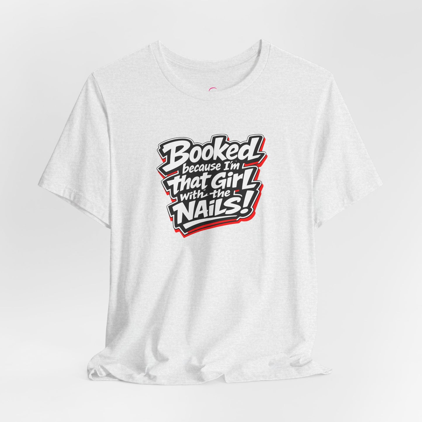 Booked because I'm that girl with the nails T-shirt