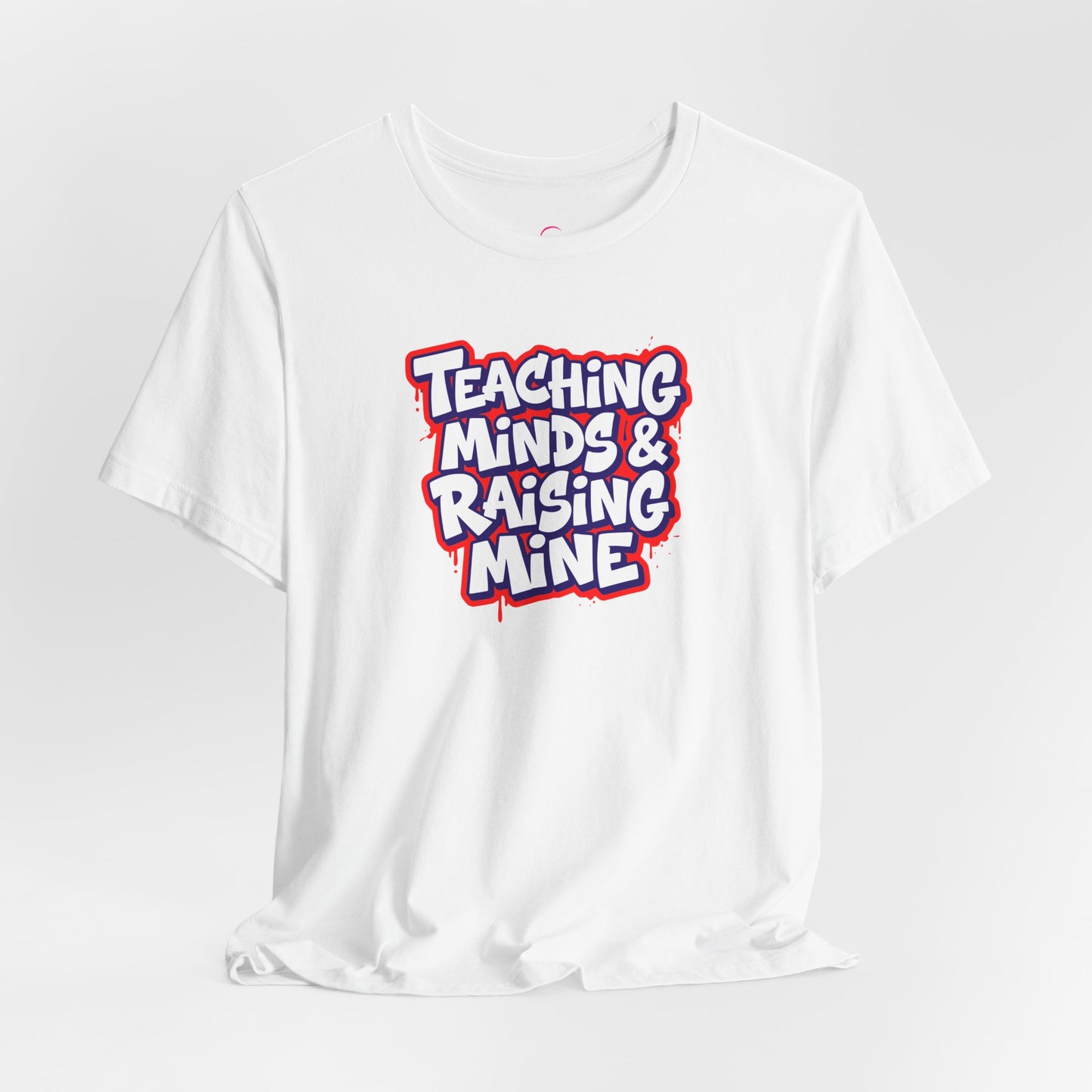 Teaching minds & raising mine T-shirt