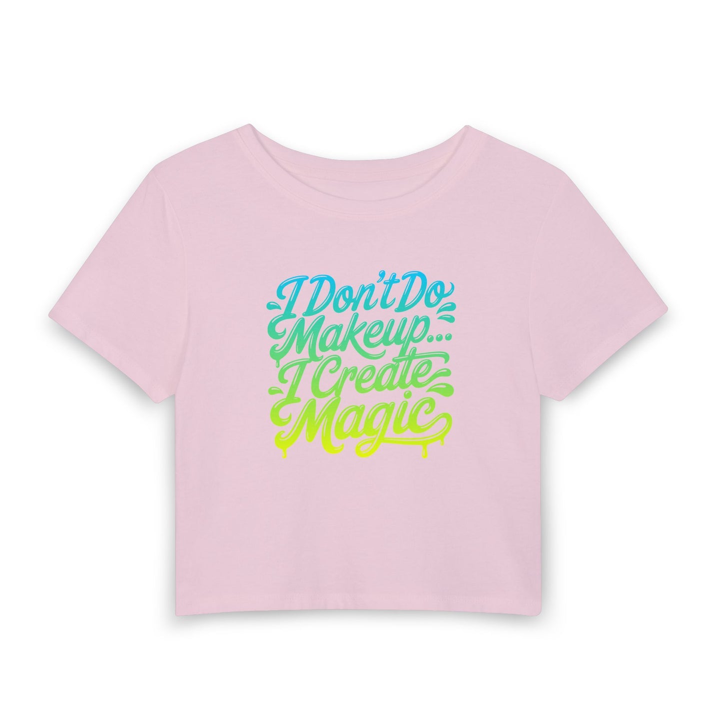 I don't do make up I create magic Crop Tee