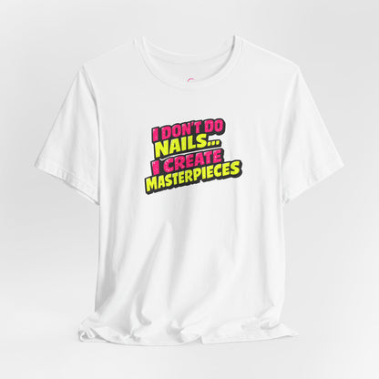 I don't do nails I create masterpieces T-shirt