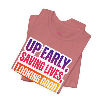 Up early, saving lives, looking good T-shirt