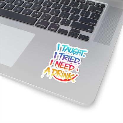 I taught. I tried. I need a drink Sticker