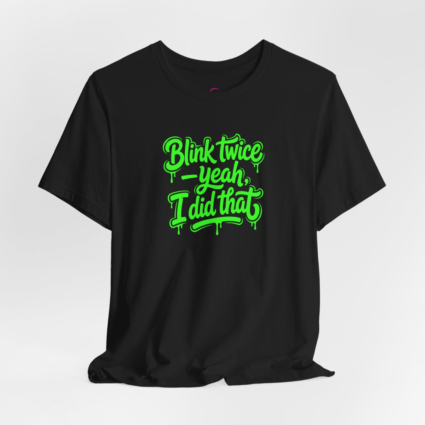 Blink twice yeah I did that T-shirt