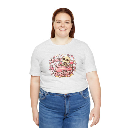 Pour decisions T-shirt