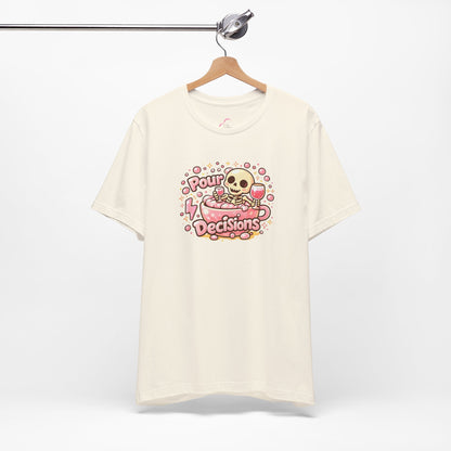 Pour decisions T-shirt