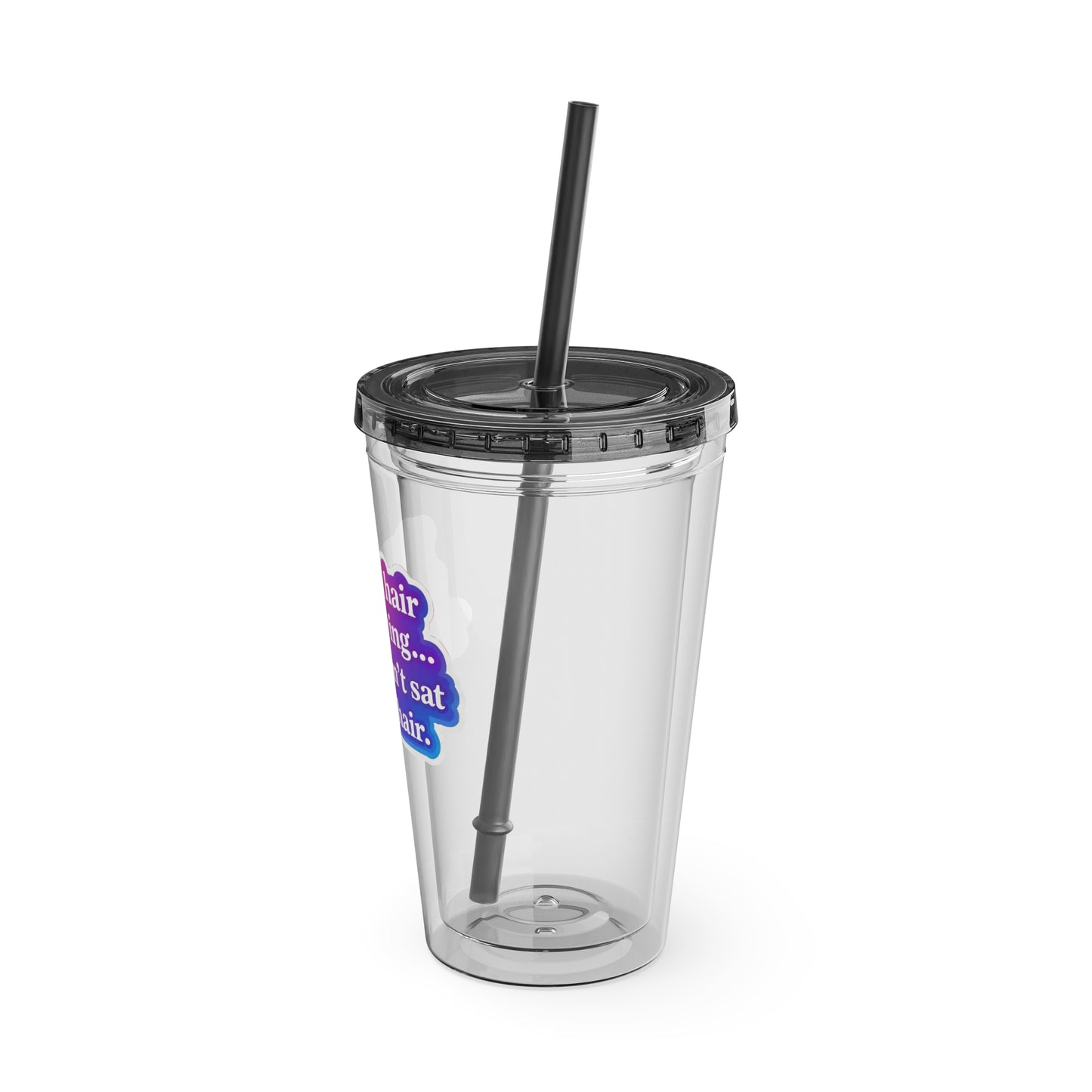 If your hair isn't giving you haven't sat in my chair Clear Insulated Cup