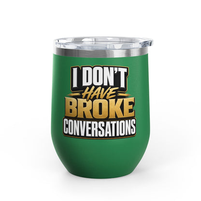 I don't have broke conversations Wine Tumbler