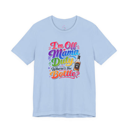 I'm off mama duty where's the bottle ? T-shirt