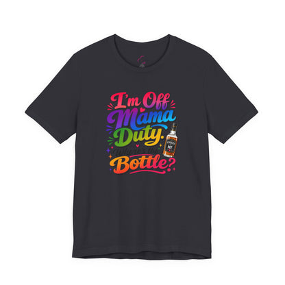I'm off mama duty where's the bottle ? T-shirt