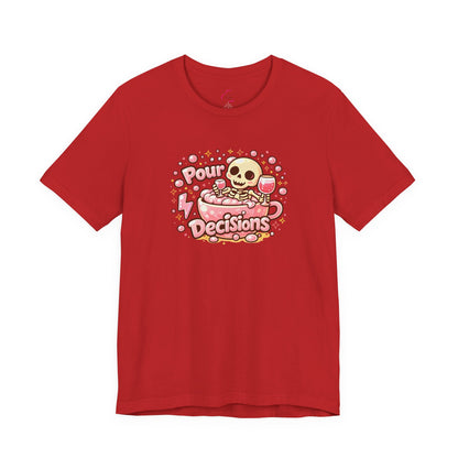 Pour decisions T-shirt