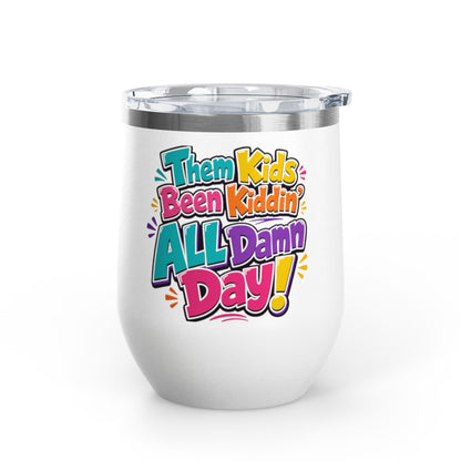 Them kids been kiddin all damn day! Wine Tumbler