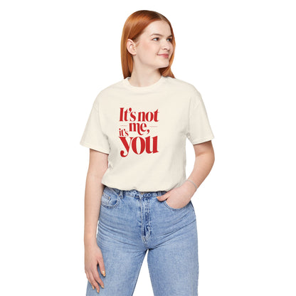 It's not me, it's you T-shirt