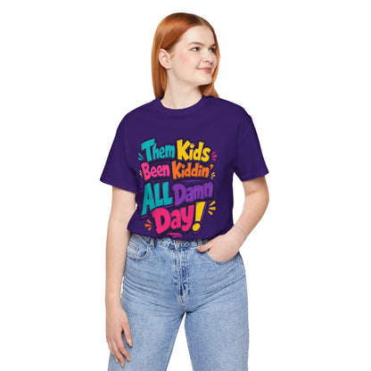 Them kids been kiddin' all damn day! T-shirt