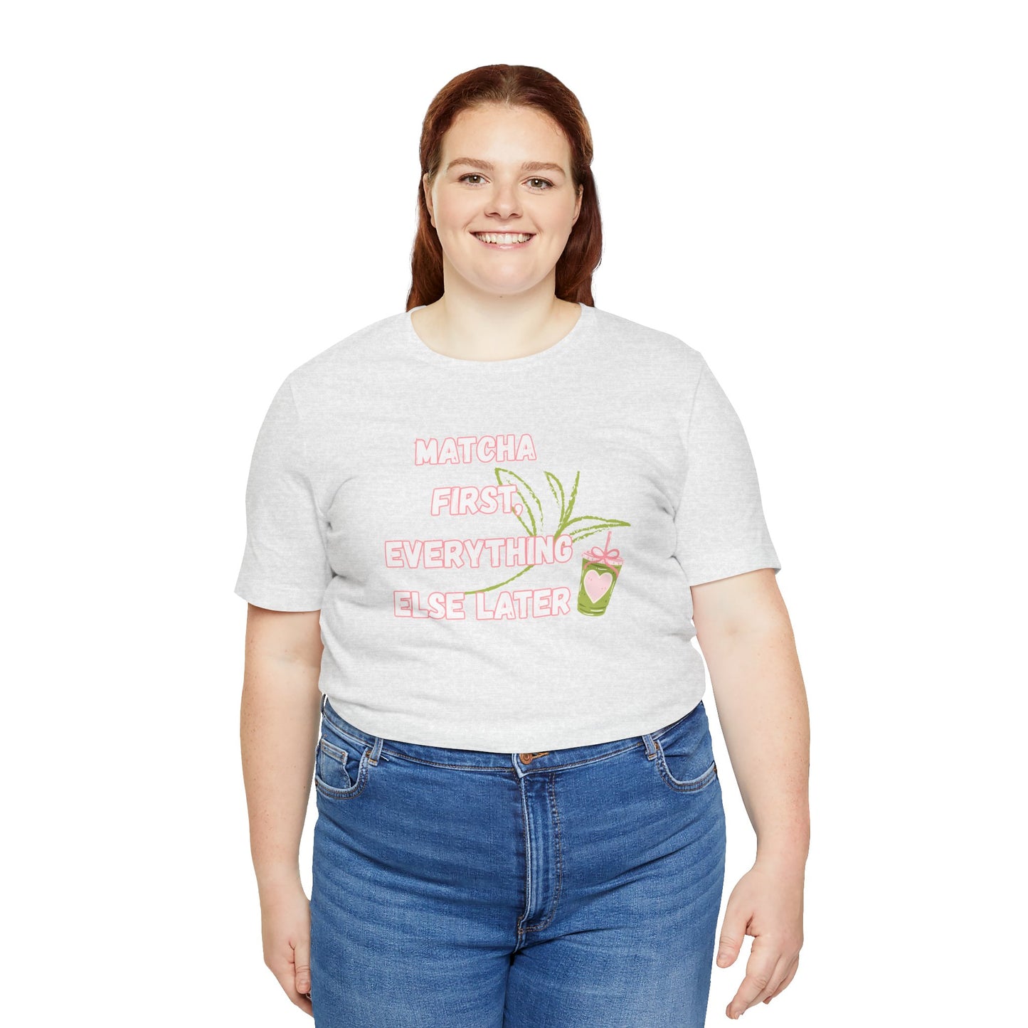 Matcha First, Everything Else Later T-Shirt