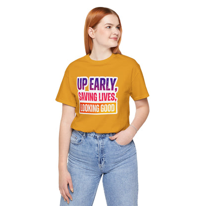 Up early, saving lives, looking good T-shirt