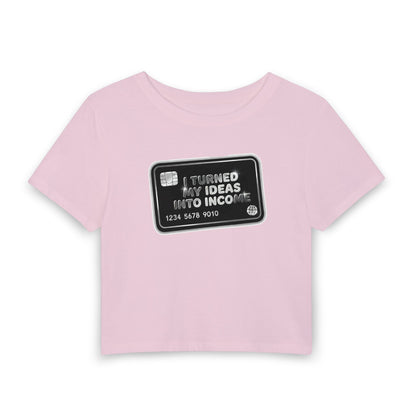 I turned my ideas into income Crop Tee