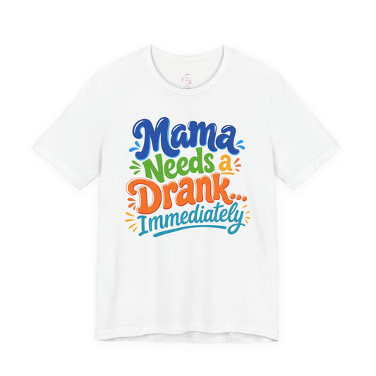Mama needs a drank immediately T-shirt
