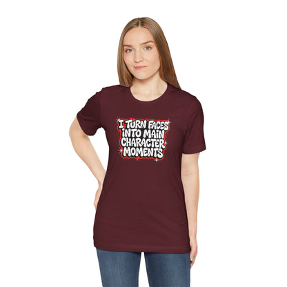 I turn faces into main character moments T-shirt