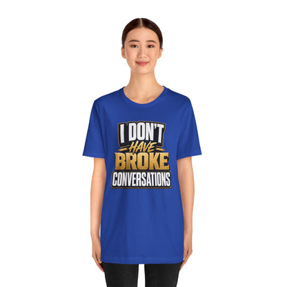I don't have broke conversations T-shirt