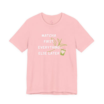 Matcha First, Everything Else Later T-Shirt
