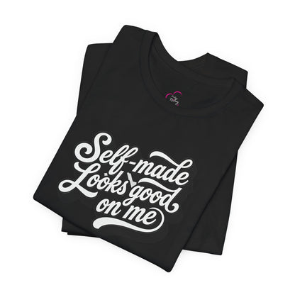 Self-made looks good on me T-shirt