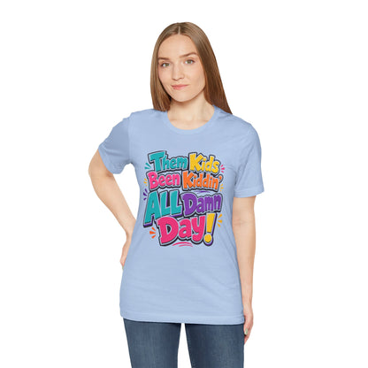 Them kids been kiddin' all damn day! T-shirt