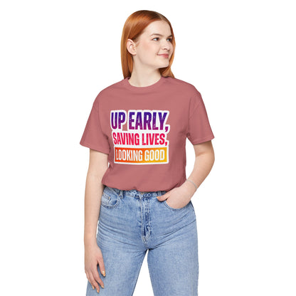 Up early, saving lives, looking good T-shirt