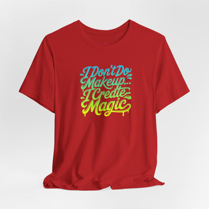 I don't do make up I create magic T-shirt