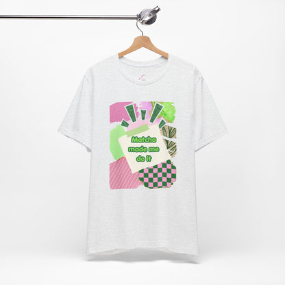 Matcha made me do it T-shirt