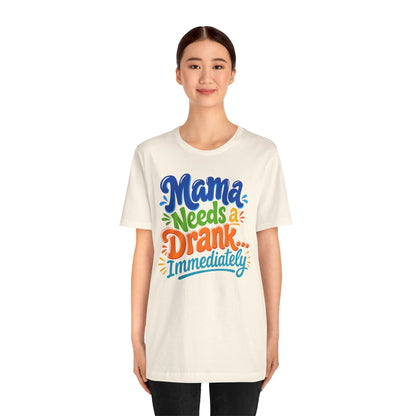Mama needs a drank immediately T-shirt