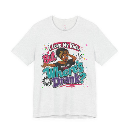 I love my kids but where's my drank? T-shirt